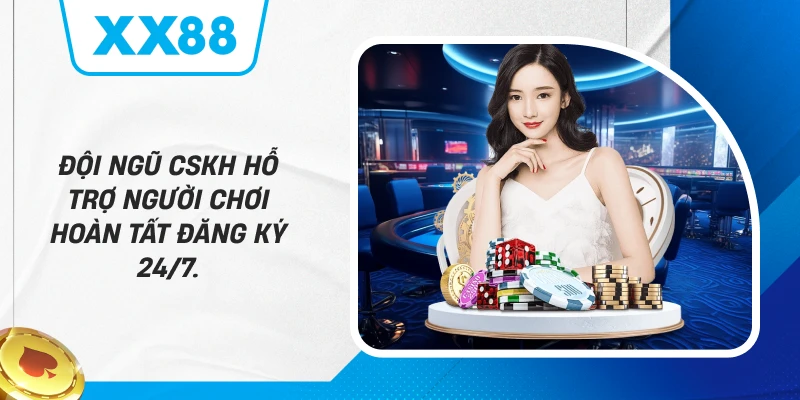 Đội ngũ CSKH hỗ trợ người chơi hoàn tất đăng ký 24/7.