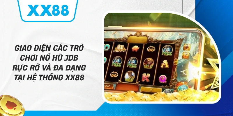 Giao diện các trò chơi Nổ Hũ JDB rực rỡ và đa dạng tại hệ thống XX88