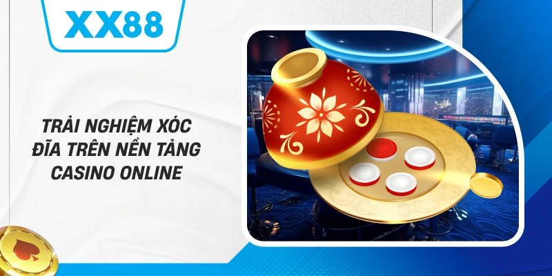 Trải Nghiệm Xóc Đĩa Trên Nền Tảng Casino Online